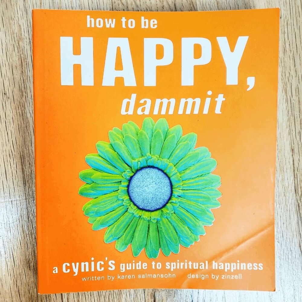 How to Be Happy Dammit:A Cynics Guide to Spiritual Happiness by Karen Salmansohn